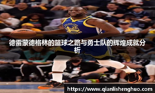 德雷蒙德格林的篮球之路与勇士队的辉煌成就分析