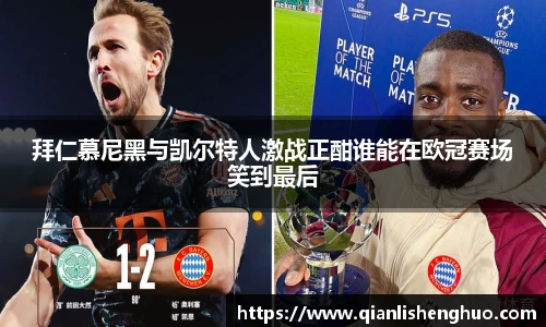 拜仁慕尼黑与凯尔特人激战正酣谁能在欧冠赛场笑到最后