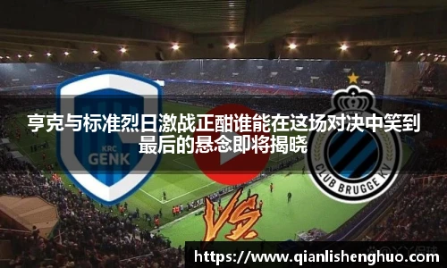 亨克与标准烈日激战正酣谁能在这场对决中笑到最后的悬念即将揭晓
