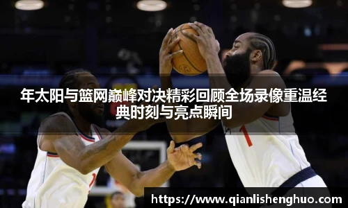 年太阳与篮网巅峰对决精彩回顾全场录像重温经典时刻与亮点瞬间